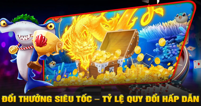 Đổi thưởng siêu tốc – Tỷ lệ quy đổi hấp dẫn