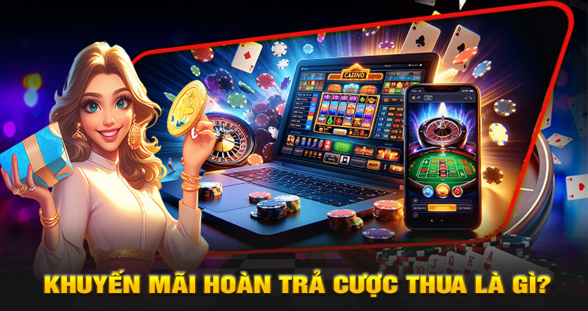 Khuyến mãi hoàn trả cược thua là gì?