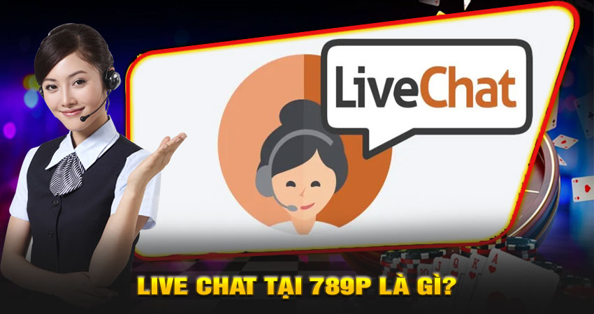 Live Chat tại 789P là gì?