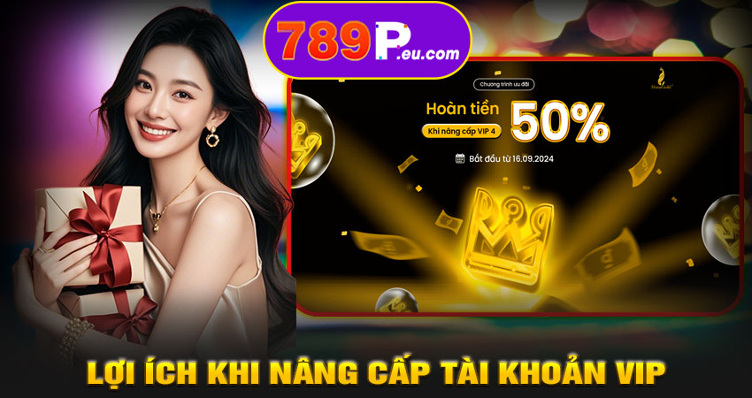 Lợi ích khi nâng cấp tài khoản VIP để rút tiền không giới hạn tại 789P