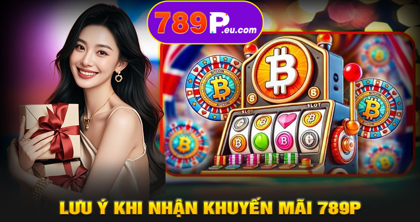 Lưu ý khi nhận khuyến mãi 789P