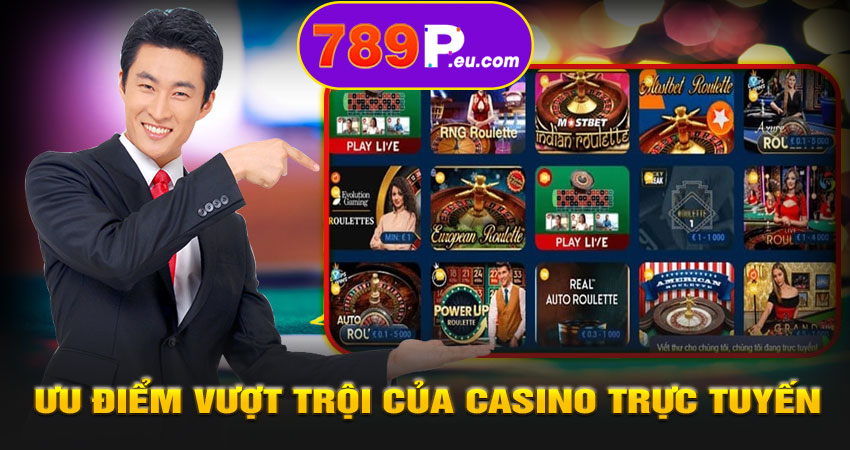 Ưu điểm vượt trội của Casino trực tuyến 789P